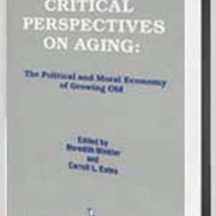 Critical Perspectives on Aging The Political and Moral Economy of Growing Old Policy Politics Health and Medicine Series