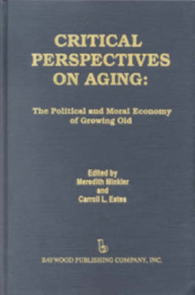 Critical Perspectives on Aging The Political and Moral Economy of Growing Old Policy Politics Health and Medicine Series