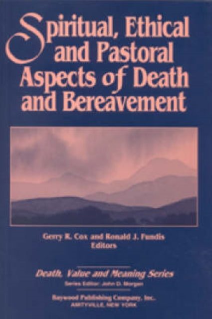 Spiritual Ethical and Pastoral Aspects of Death and Bereavement Death Value and Meaning Series