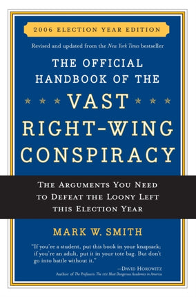 The Official Handbook of the Vast Rightwing Conspiracy 2006 The Arguments You Need to Defeat The Loony Left This Election Year