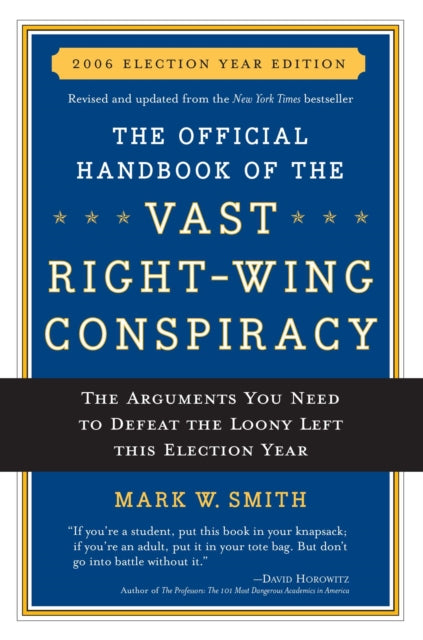 The Official Handbook of the Vast Rightwing Conspiracy 2006 The Arguments You Need to Defeat The Loony Left This Election Year