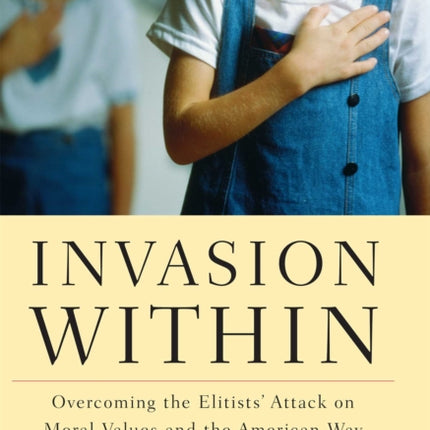 Invasion Within Overcoming the Elitists Attack on Moral Values and the American Way