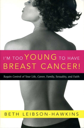 Im Too Young to Have Breast Cancer Regain Control of Your Life Career Family Sexuality and Faith