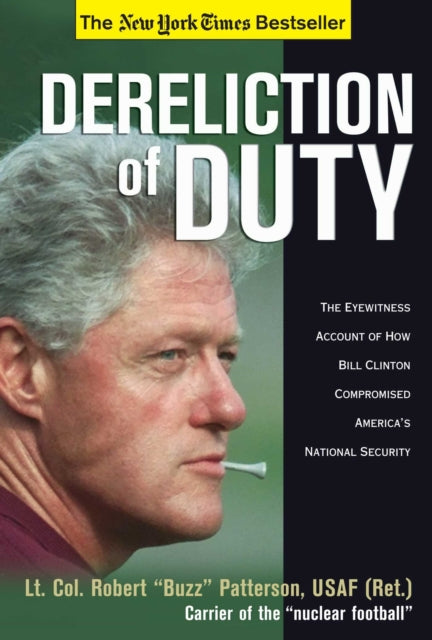 Dereliction of Duty Eyewitness Account of How Bill Clinton Compromised Americas National Security