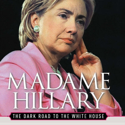 Madame Hillary The Dark Road to the White House