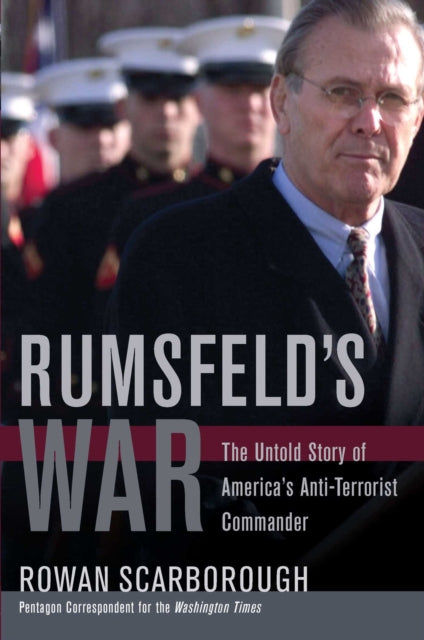 Rumsfelds War The Untold Story of Americas AntiTerrorist Commander