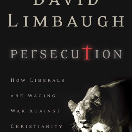 Persecution How Liberals Are Waging War Against Christians