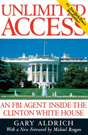 Unlimited Access An FBI Agent Inside the Clinton White House