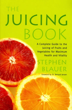The Juicing Book A Complete Guide to the Juicing of Fruits and Vegetables for Maximum Health Avery Health Guides