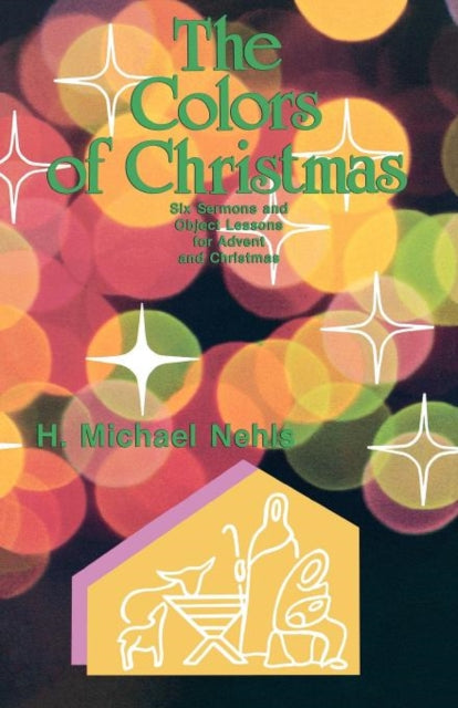The Colors Of Christmas Six Sermons And Object Lessons For Advent And Christmas