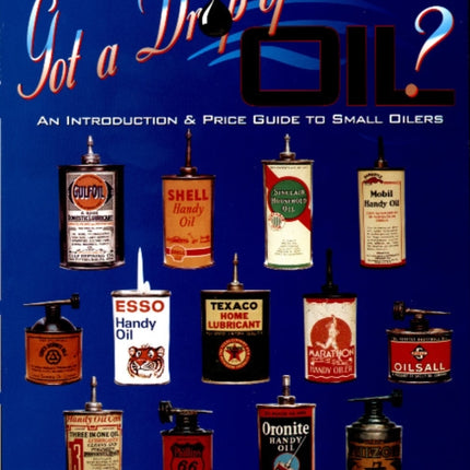 Got A Drop Of Oil? Book 1: An Introduction & Price Guide to Small Oilers