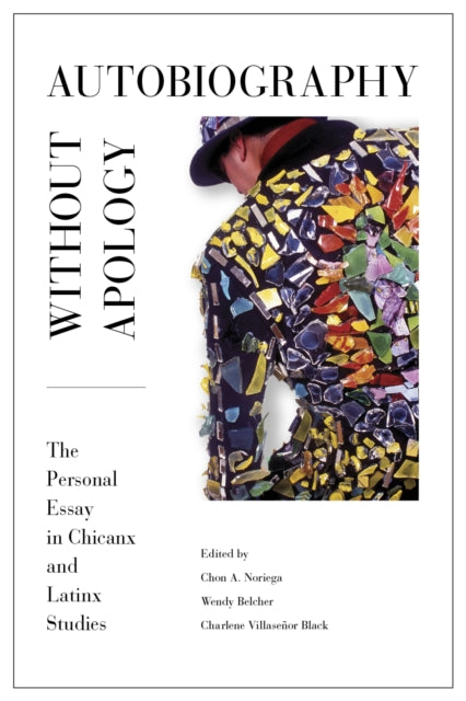 Autobiography without Apology: The Personal Essay in Chicanx and Latinx Studies