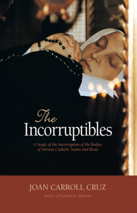 The Incorruptibles: A Study of the Incorruption of the Bodies of Various Saints and Beati