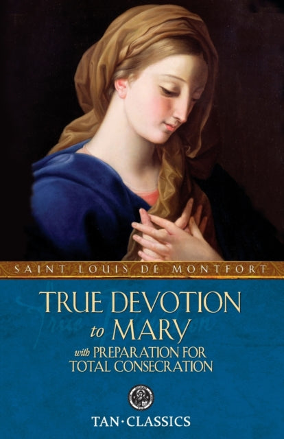 True Devotion to Mary: With Preparation for Total Consecration