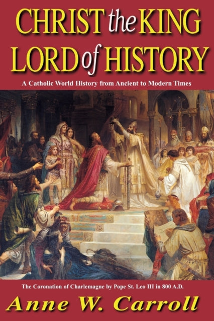 Christ the King Lord of History: A Catholic World History from Ancient to Modern Times