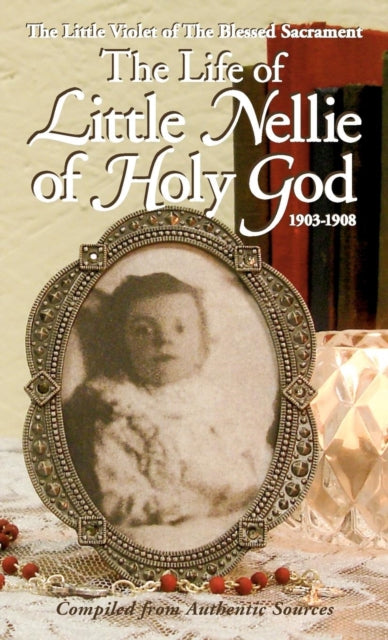 Life of Little Nellie of Holy God: The Little Violet of the Blessed Sacrament (1903-1908)