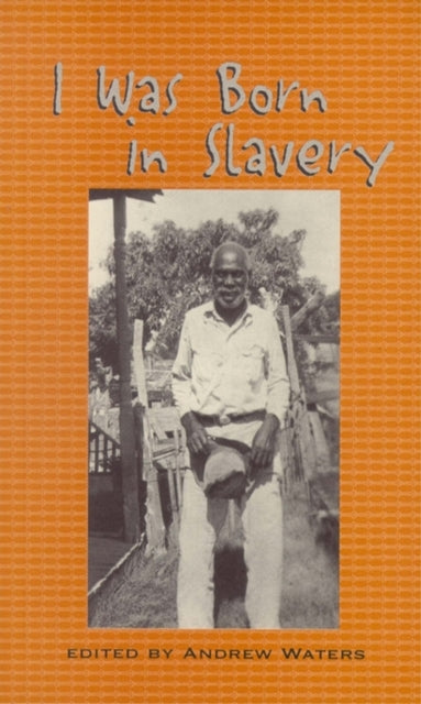 I Was Born in Slavery: Personal Accounts of Slavery in Texas