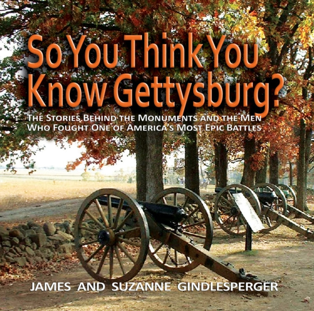 So You Think You Know Gettysburg?: The Stories behind the Monuments and the Men Who Fought One of America's Most Epic Battles