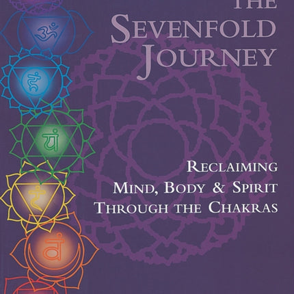 The Sevenfold Journey: Reclaiming Mind, Body and Spirit Through the Chakras