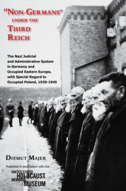 Non-Germans" under the Third Reich: The Nazi Judicial and Administrative System in Germany and Occupied Eastern Europe, with Special Regard to Occupied Poland, 1939-1945