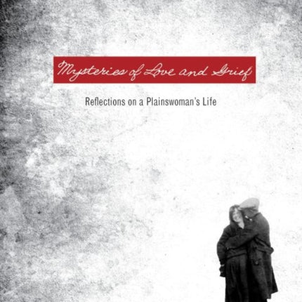 Mysteries of Love and Grief  Reflections on a Plainswomans Life