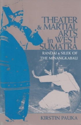 Theater and Martial Arts in West Sumatra: Randai and Silek of the Minangkabau