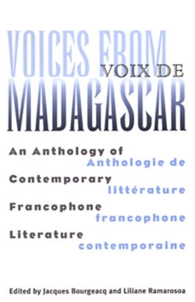 Voices from Madagascar Voix de Madagascar: An Anthology of Contemporary Francophone Literature/Anthologie de littérature francophone contemporaine