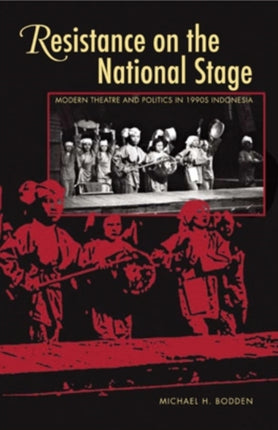 Resistance on the National Stage: Theater and Politics in Late New Order Indonesia