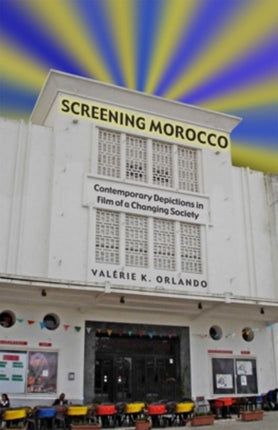 Screening Morocco: Contemporary Film in a Changing Society