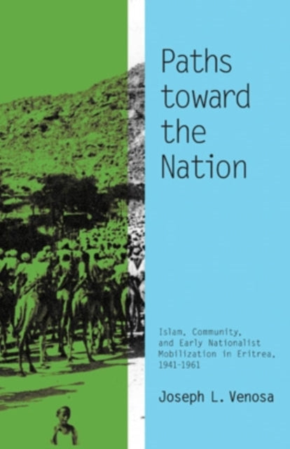 Paths toward the Nation: Islam, Community, and Early Nationalist Mobilization in Eritrea, 1941–1961