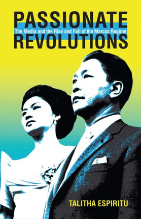 Passionate Revolutions: The Media and the Rise and Fall of the Marcos Regime