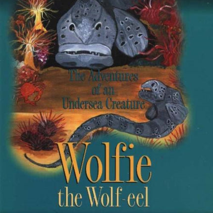 Wolfie the Wolf-eel: The Adventures of an Undersea Creature