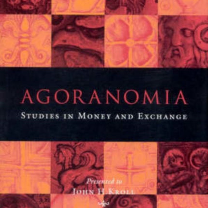 Agoranomia Studies in Money and Exchange Presented to John H Kroll