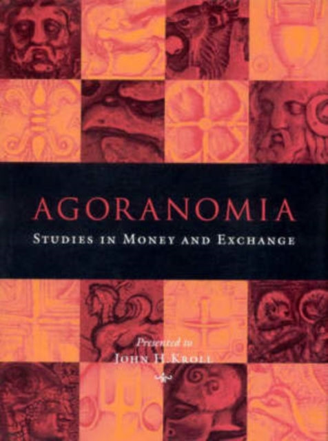 Agoranomia Studies in Money and Exchange Presented to John H Kroll