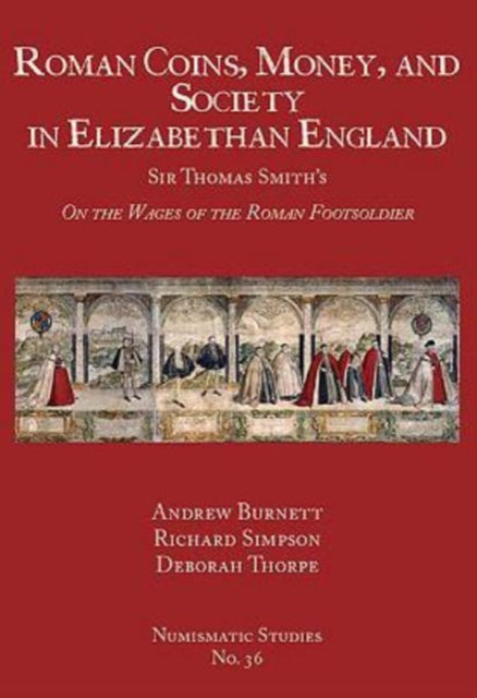 Roman Coins Money and Society in Elizabethan England Sir Thomas Smiths On the Wages of the Roman Footsoldier 36 Numismatic Studies