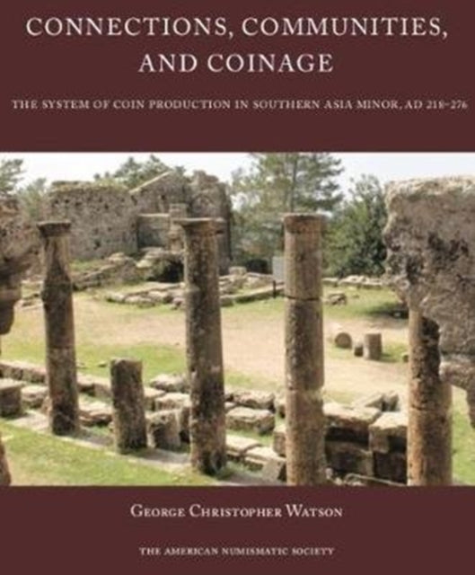 Connections Communities and Coinage The System of Coin Production in Southern Asia Minor AD 218276 39 Numismatic Studies