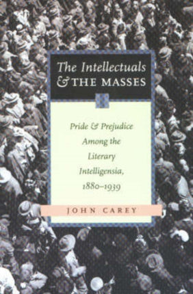 The Intellectuals and the Masses: Pride and Prejudice Among the Literary Intelligensia, 1880-1939