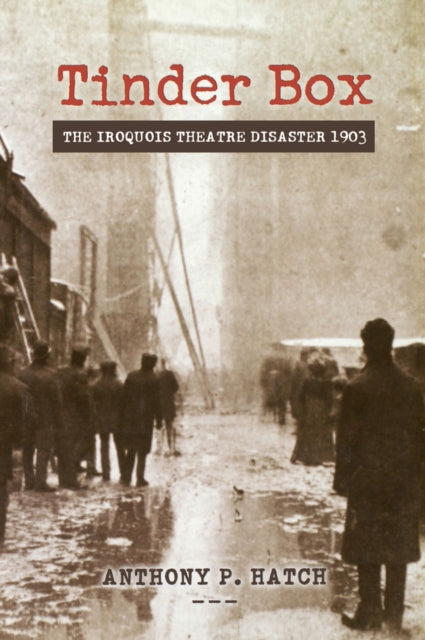 Tinder Box: The Iroquois Theatre Disaster 1903