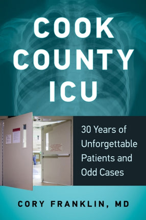 Cook County ICU: 30 Years of Unforgettable Patients and Odd Cases