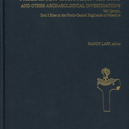 Preliminary Excavation Reports and Other Archaeological Investigations: Tell Qarqur, Iron I Sites in the North Central Highlands of Palestine, AASOR 56