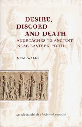 Desire, Discord and Death: Approaches to the Ancient near Eastern Myth