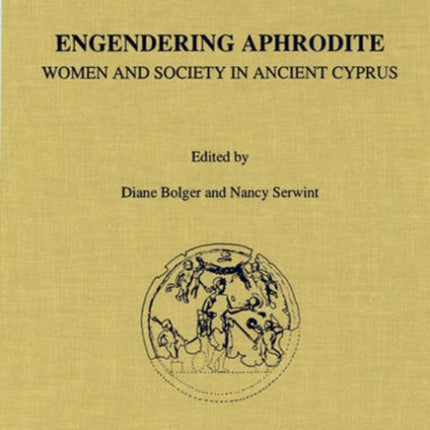 Engendering Aphrodite: Women and Society in Ancient Cyprus