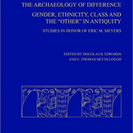 Archaeology of Difference: Gender, Ethnicity, Class and the Other in Antiquity - Studies in Honor of Eric M. Meyers, AASOR 60-61