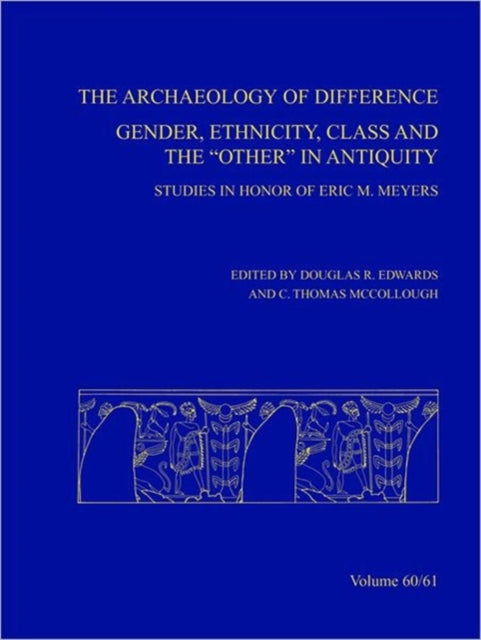 Archaeology of Difference: Gender, Ethnicity, Class and the Other in Antiquity - Studies in Honor of Eric M. Meyers, AASOR 60-61