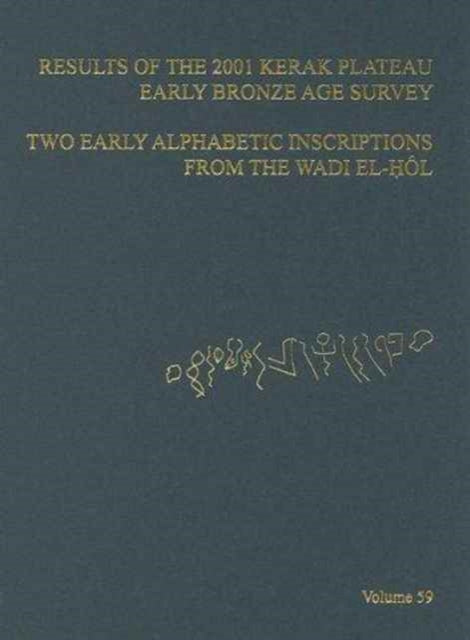 ASOR Annual 59: Pt. 1, Results of the 2001 Kerak Plateau Early Bronze Age Survey : Pt. 2, Two Early Alphabetic Inscriptions from the Wadi El- Hol