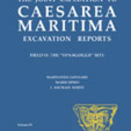 The Joint Expedition to Caesarea Maritima Excavation Reports: Field O: The Synagogue Site