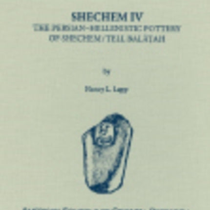 Shechem IV: The Persian-Hellenistic Pottery of Shechem/Tell Balat'ah