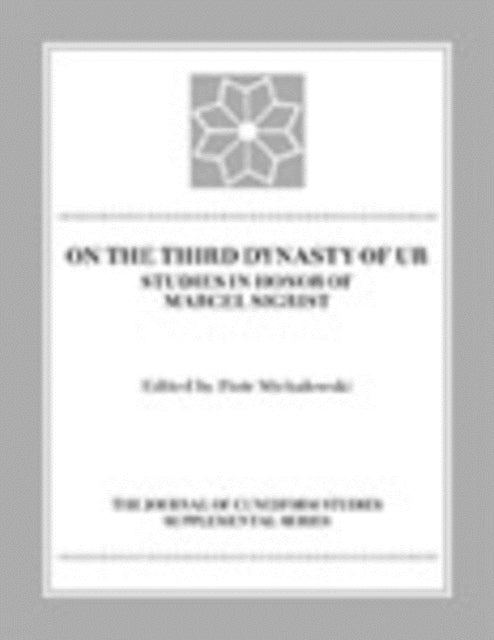 On the Third Dynasty of Ur: Studies in Honor of Marcel Sigrist