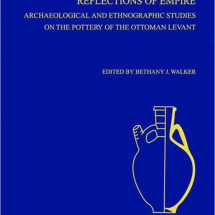 Reflections of Empire: Archaeological and Ethnographic Perspectives on the Pottery of the Ottoman Levant and Beyond, AASOR 64