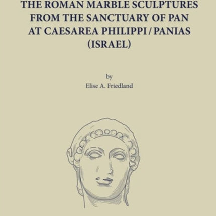 The Roman Marble Sculptures from the Sanctuary of Pan at Caesarea Philippi/Panias (Israel)